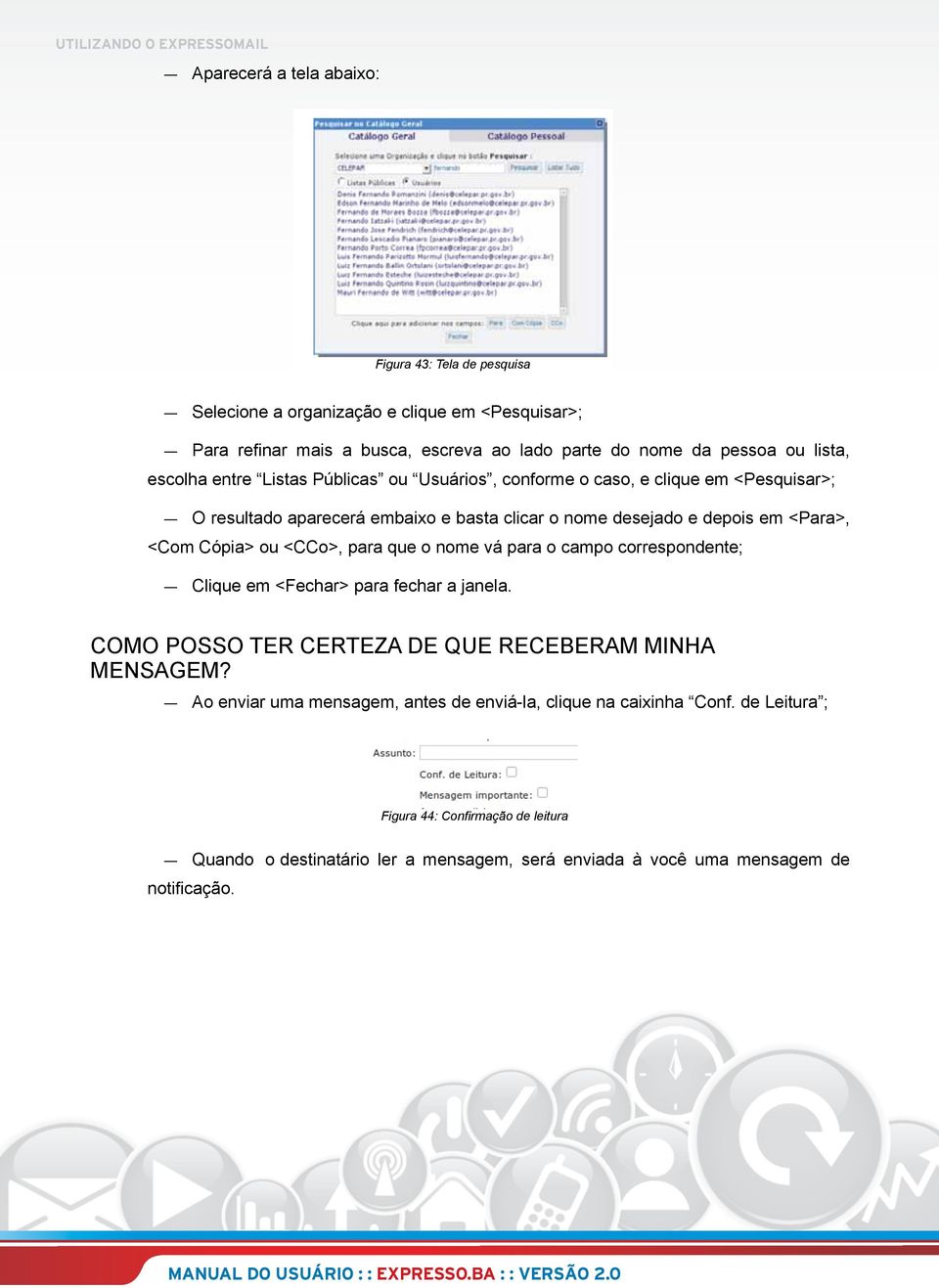 ou <CCo>, para que o nome vá para o campo correspondente; Clique em <Fechar> para fechar a janela. COMO POSSO TER CERTEZA DE QUE RECEBERAM MINHA MENSAGEM?