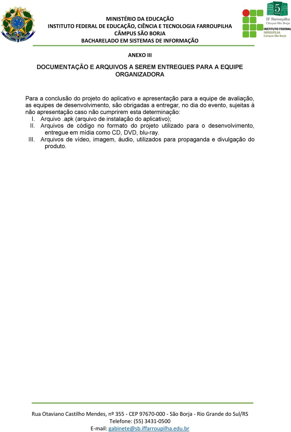 esta determinação: I. Arquivo.apk (arquivo de instalação do aplicativo); II.