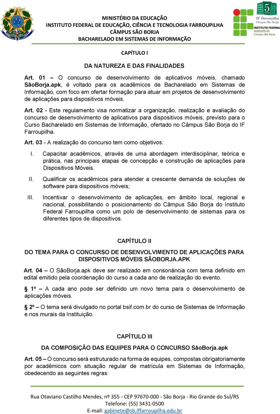 02 - Este regulamento visa normatizar a organização, realização e avaliação do concurso de desenvolvimento de aplicativos para dispositivos móveis, previsto para o Curso Bacharelado em Sistemas de