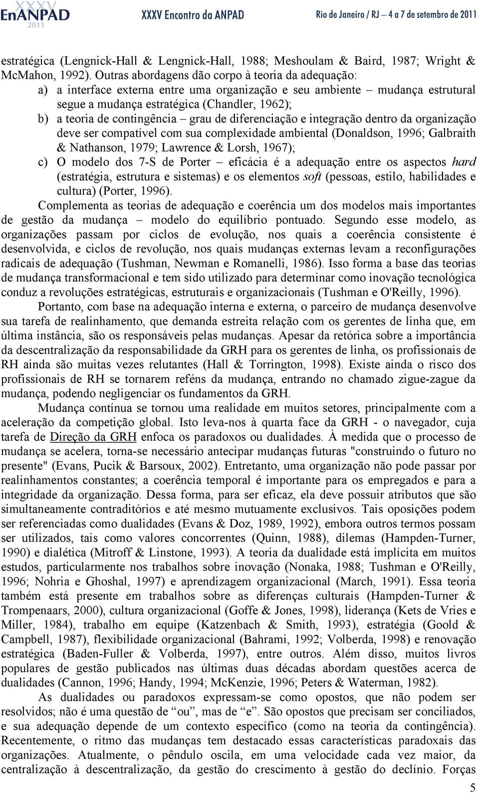 contingência grau de diferenciação e integração dentro da organização deve ser compatível com sua complexidade ambiental (Donaldson, 1996; Galbraith & Nathanson, 1979; Lawrence & Lorsh, 1967); c) O