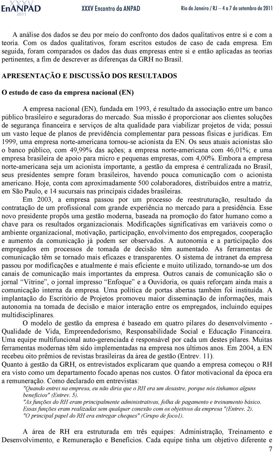 APRESENTAÇÃO E DISCUSSÃO DOS RESULTADOS O estudo de caso da empresa nacional (EN) A empresa nacional (EN), fundada em 1993, é resultado da associação entre um banco público brasileiro e seguradoras