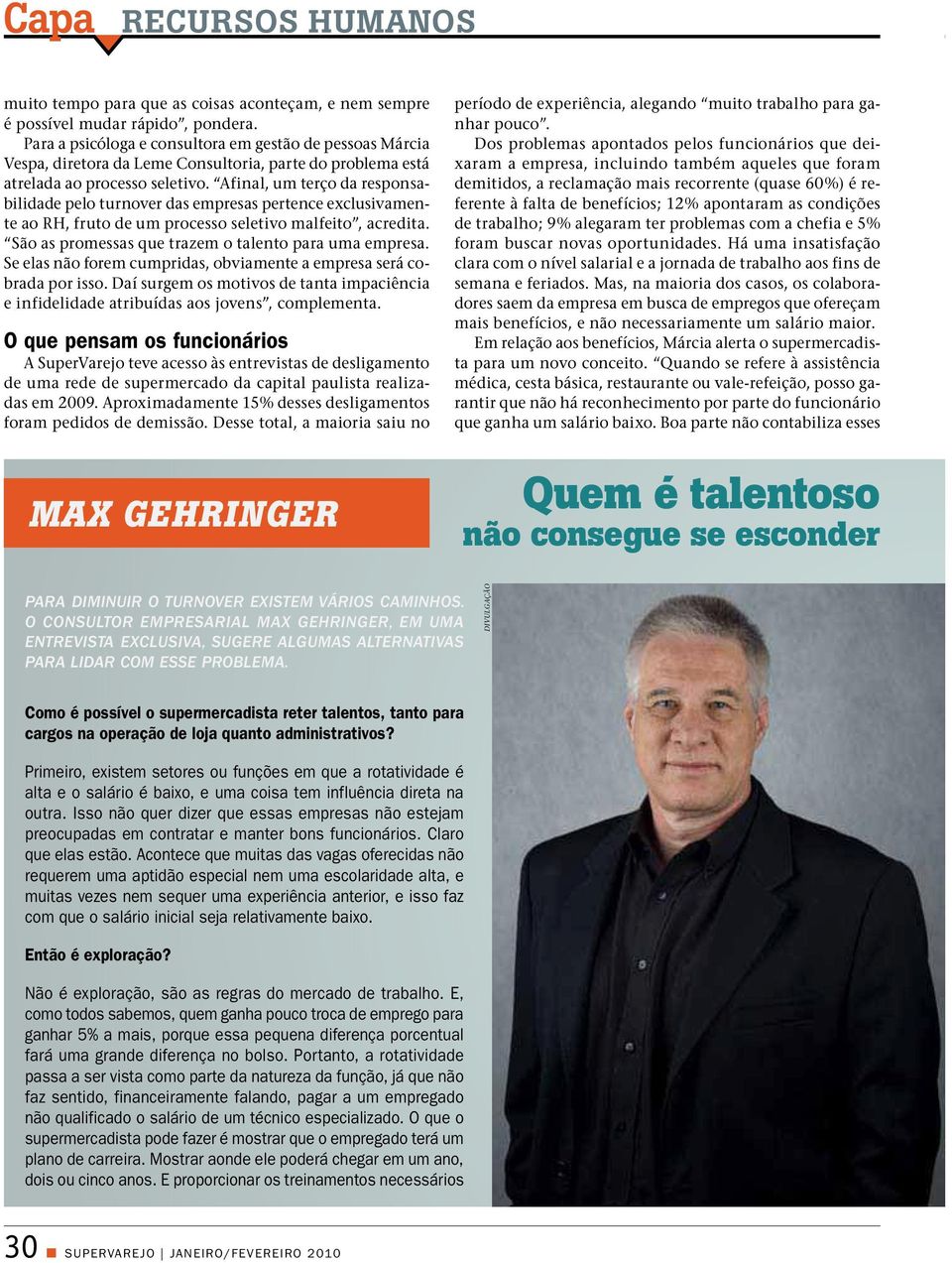 Afinal, um terço da responsabilidade pelo turnover das empresas pertence exclusivamente ao RH, fruto de um processo seletivo malfeito, acredita. São as promessas que trazem o talento para uma empresa.