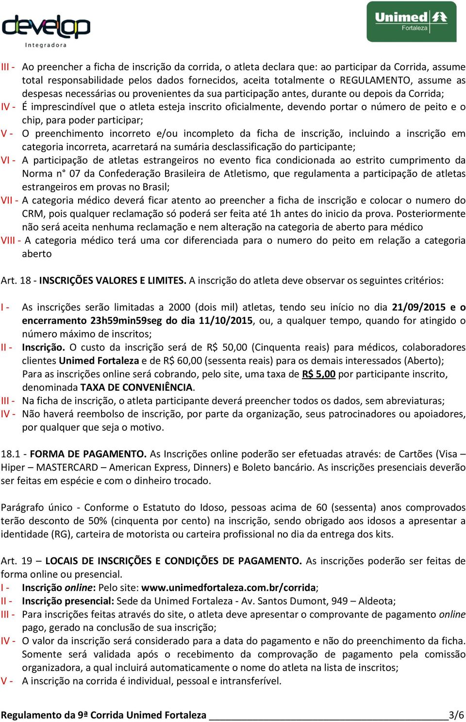 chip, para poder participar; V - O preenchimento incorreto e/ou incompleto da ficha de inscrição, incluindo a inscrição em categoria incorreta, acarretará na sumária desclassificação do participante;