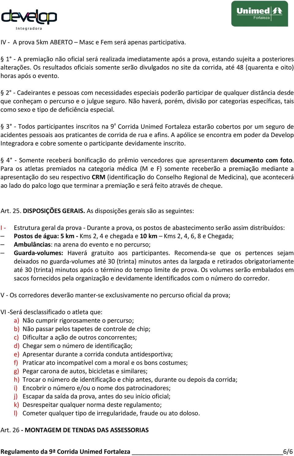 2 - Cadeirantes e pessoas com necessidades especiais poderão participar de qualquer distância desde que conheçam o percurso e o julgue seguro.