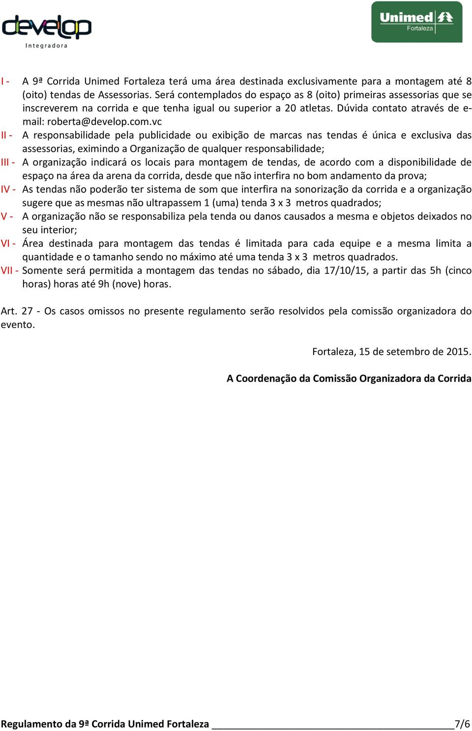 vc II - A responsabilidade pela publicidade ou exibição de marcas nas tendas é única e exclusiva das assessorias, eximindo a Organização de qualquer responsabilidade; III - A organização indicará os