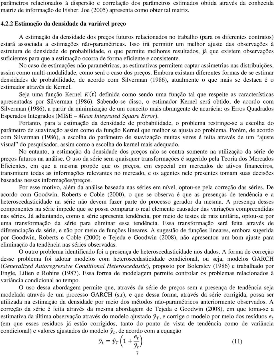 2 Estimação da densidade da variável preço A estimação da densidade dos preços futuros relacionados no trabalho (para os diferentes contratos) estará associada a estimações não-paramétricas.