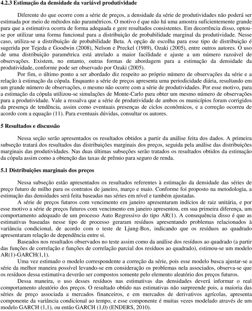 Em decorrência disso, optouse por utilizar uma forma funcional para a distribuição de probabilidade marginal da produtividade. Nesse caso, utiliza-se a distribuição de probabilidade Beta.