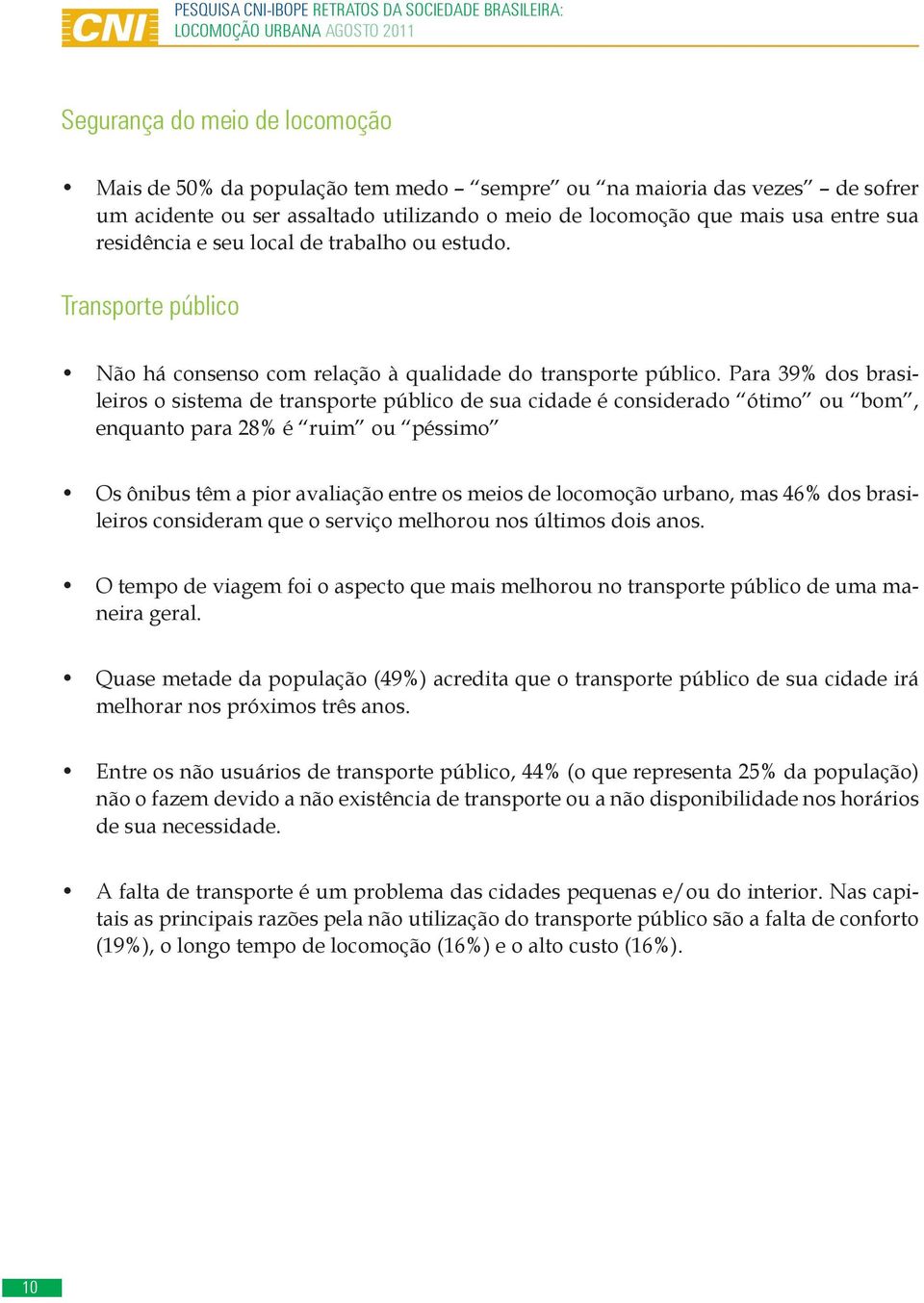 Para 39% dos brasileiros o sistema de transporte público de sua cidade é considerado ótimo ou bom, enquanto para 28% é ruim ou péssimo Os ônibus têm a pior avaliação entre os meios de locomoção