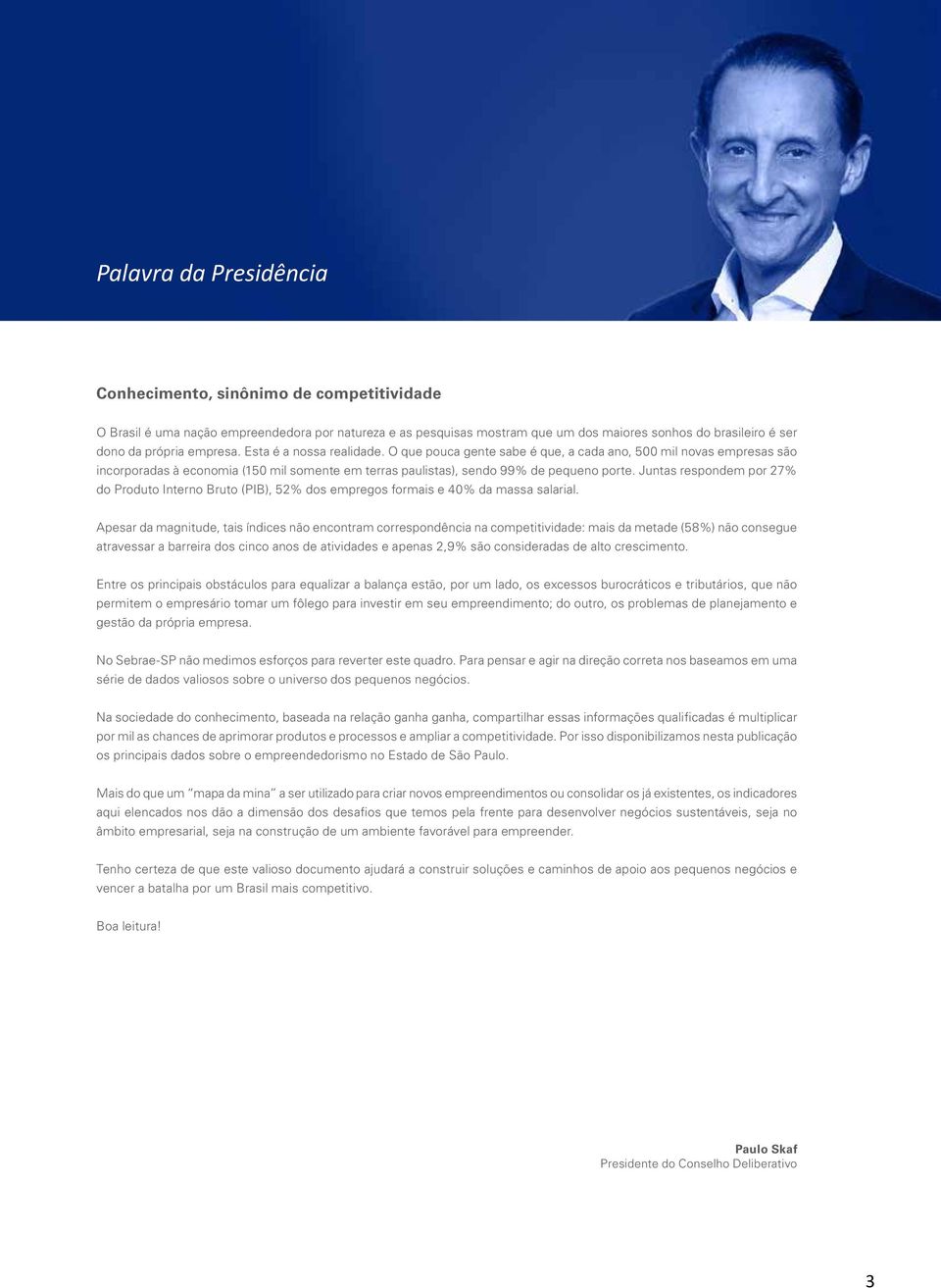 Juntas respondem por 27% do Produto Interno Bruto (PIB), 52% dos empregos formais e 40% da massa salarial.