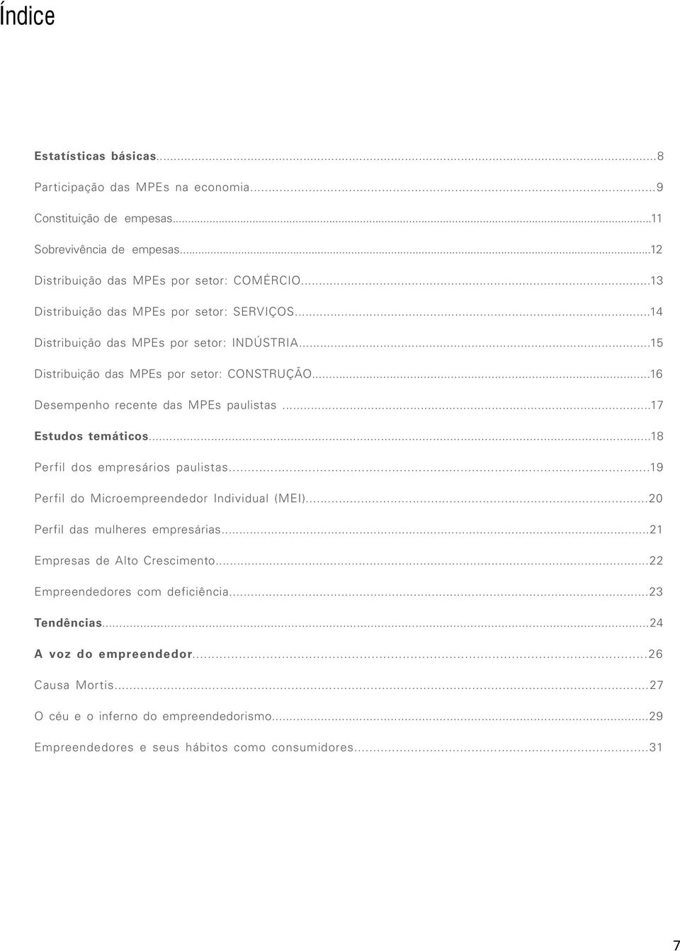 ..17 Estudos temáticos...18 Perfil dos empresários paulistas...19 Perfil do Microempreendedor Individual (MEI)...20 Perfil das mulheres empresárias...21 Empresas de Alto Crescimento.