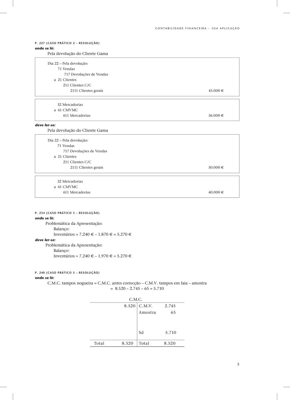 000 32 Mercadorias a 61 CMVMC 611 Mercadorias 40.000 P. 234 (CASO PRÁTICO 3 RESOLUÇÃO) Problemática da Apresentação: Balanço: Inventários = 7.240 1.870 = 5.