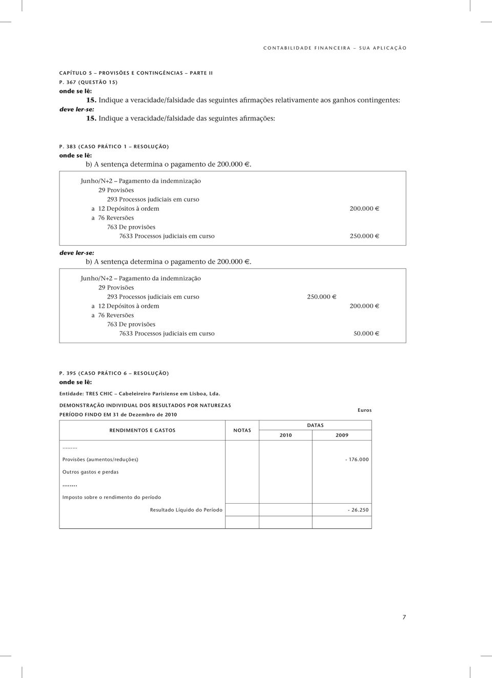 Junho/N+2 Pagamento da indemnização 29 Provisões 293 Processos judiciais em curso a 12 Depósitos à ordem 200.000 a 76 Reversões 763 De provisões 7633 Processos judiciais em curso 250.