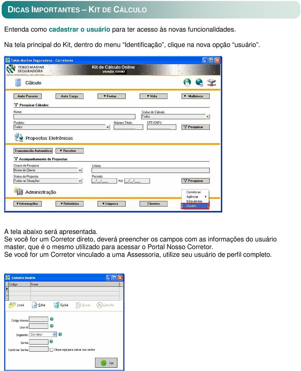 Se você for um Corretor direto, deverá preencher os campos com as informações do usuário master, que é o mesmo