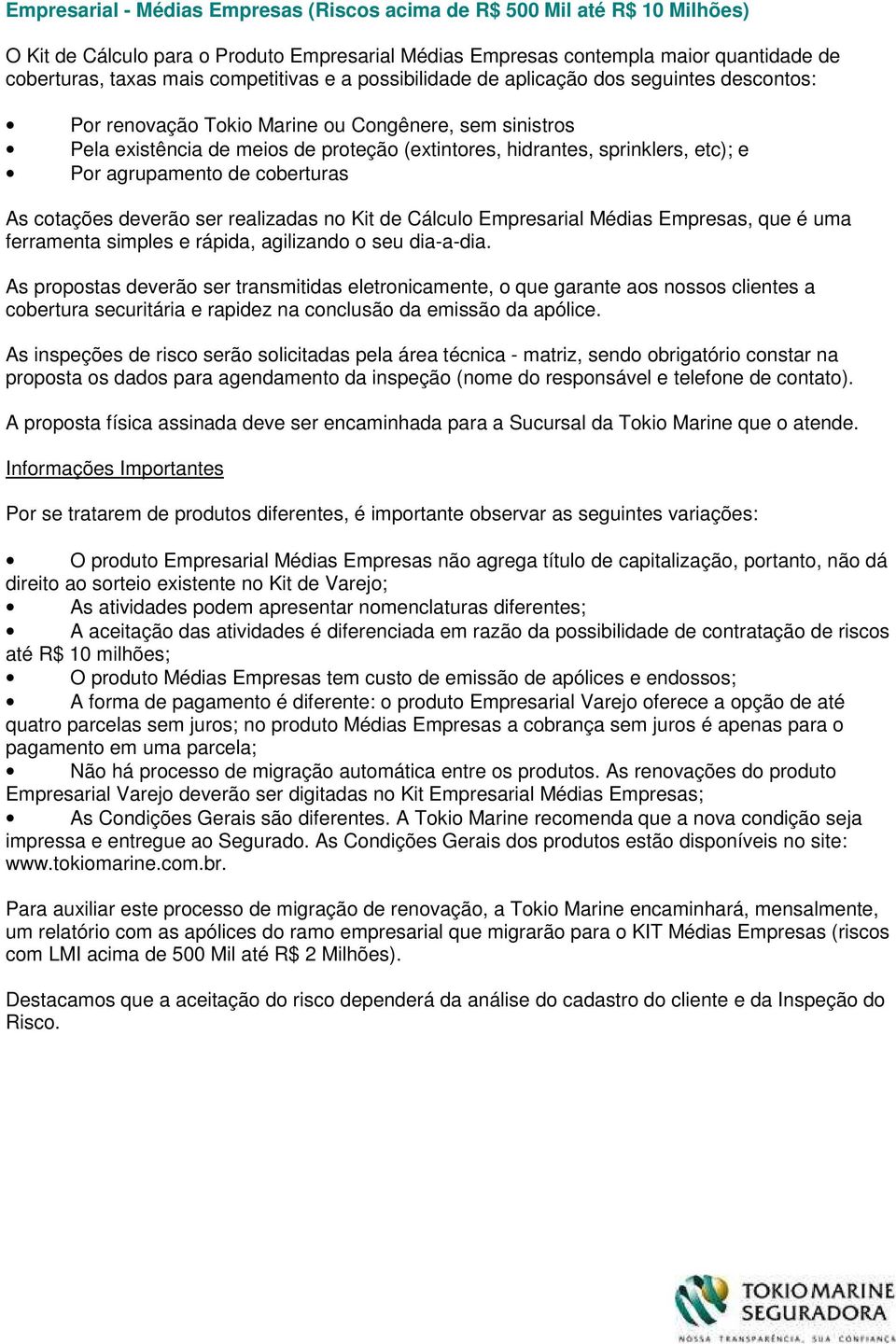 etc); e Por agrupamento de coberturas As cotações deverão ser realizadas no Kit de Cálculo Empresarial Médias Empresas, que é uma ferramenta simples e rápida, agilizando o seu dia-a-dia.