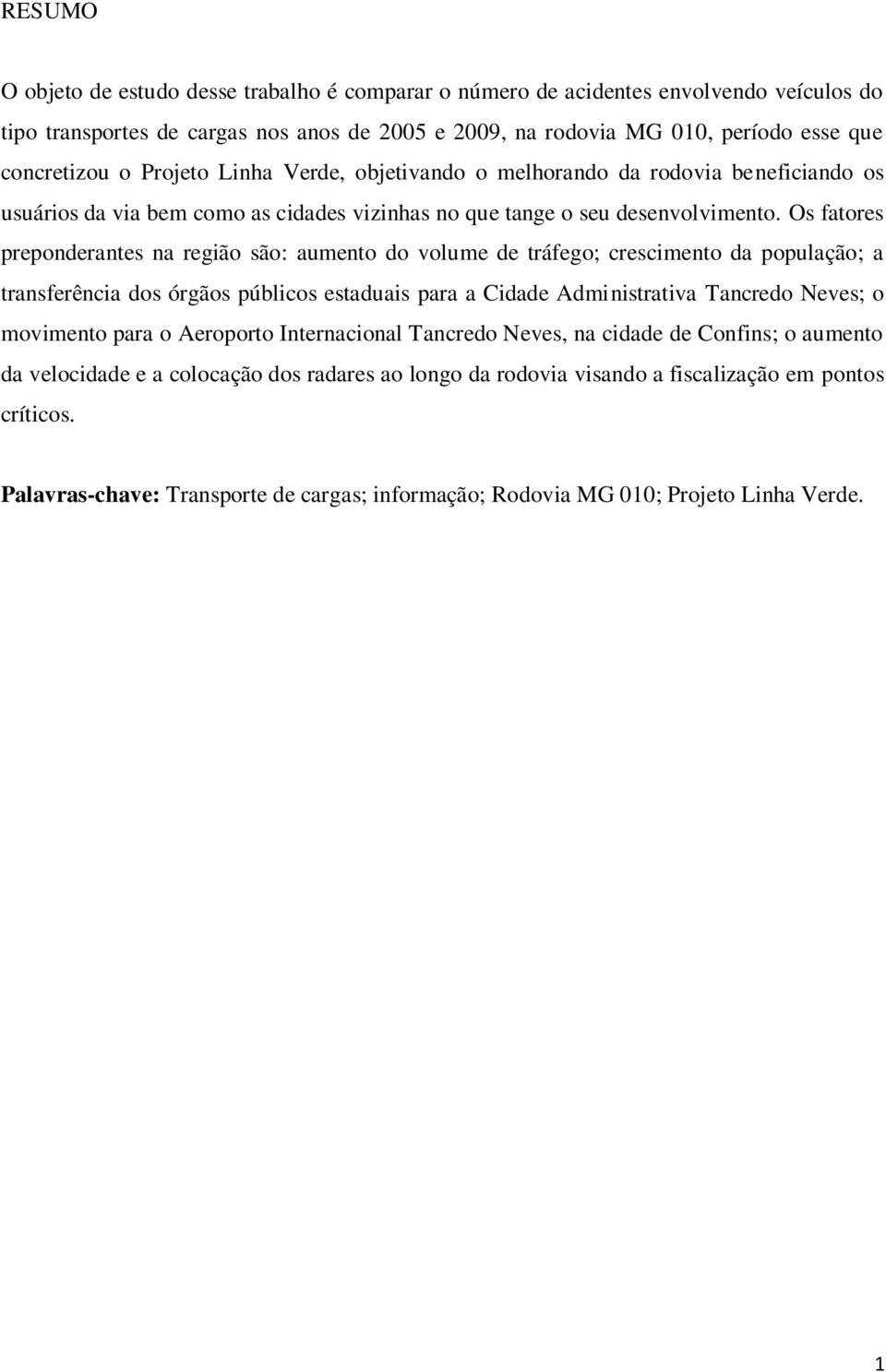 Os fatores preponderantes na região são: aumento do volume de tráfego; crescimento da população; a transferência dos órgãos públicos estaduais para a Cidade Administrativa Tancredo Neves; o movimento