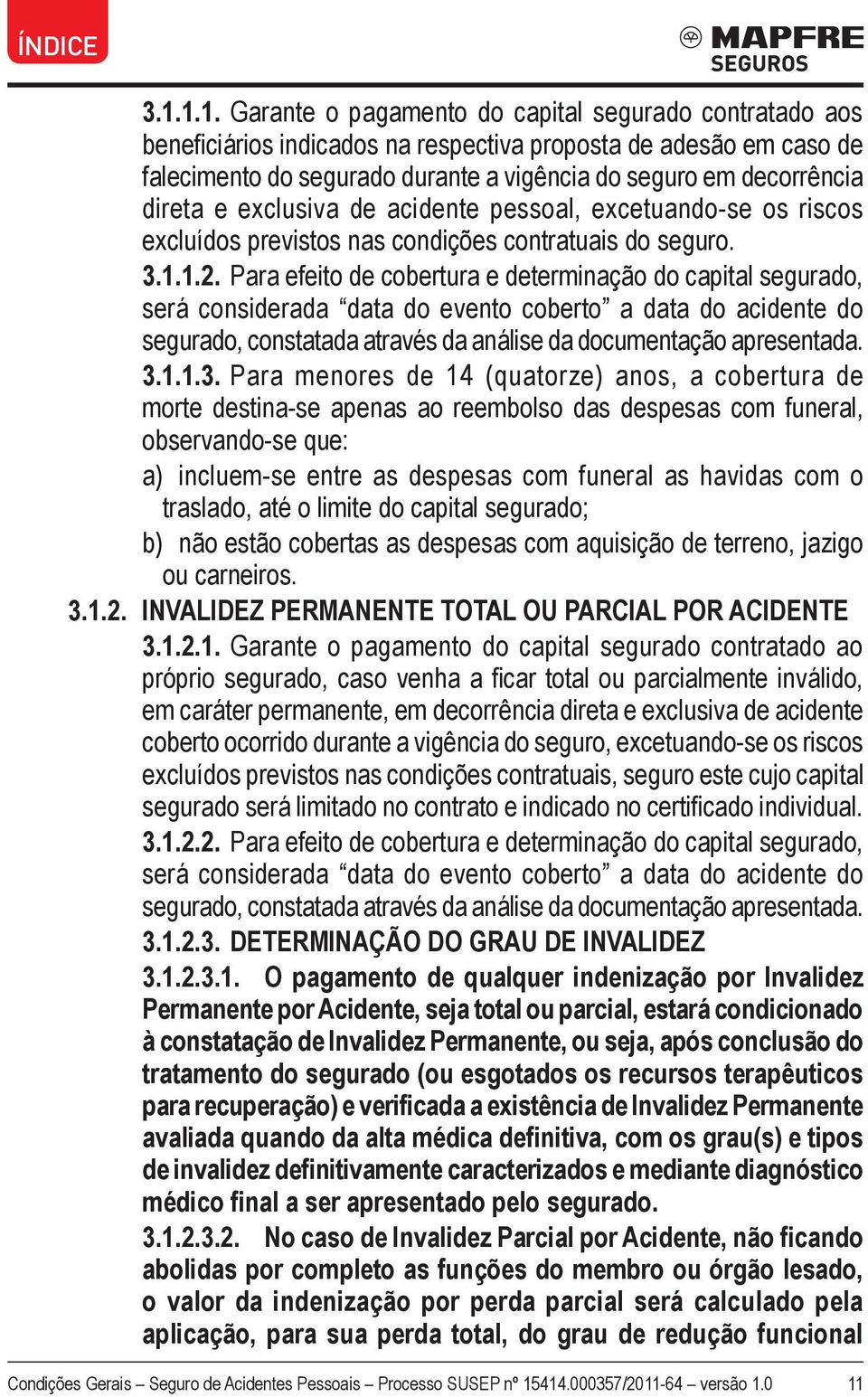 Para efeito de cobertura e determinação do capital segurado, será considerada data do evento coberto a data do acidente do segurado, constatada através da análise da documentação apresentada. 3.