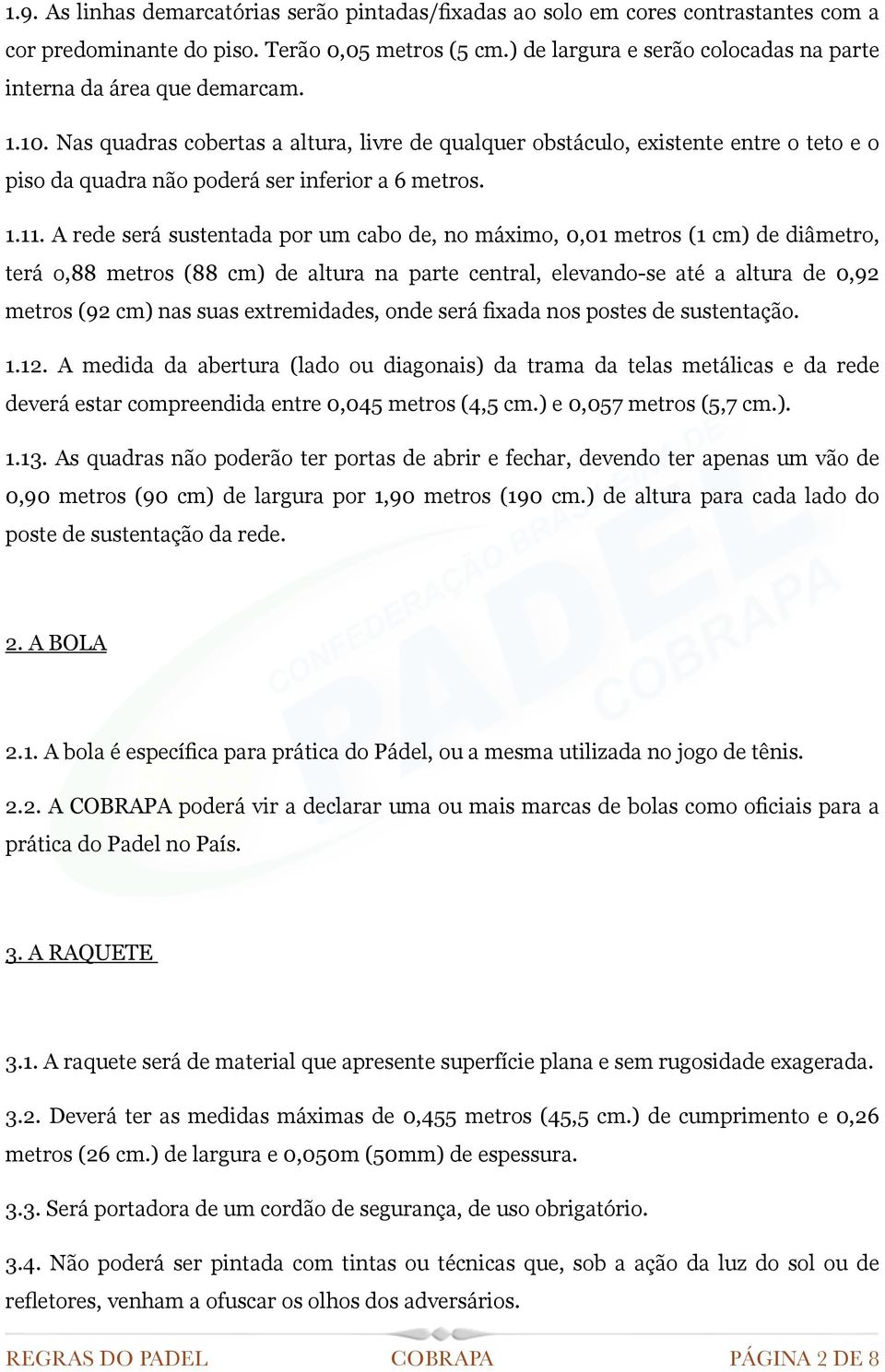 Nas quadras cobertas a altura, livre de qualquer obstáculo, existente entre o teto e o piso da quadra não poderá ser inferior a 6 metros. 1.11.