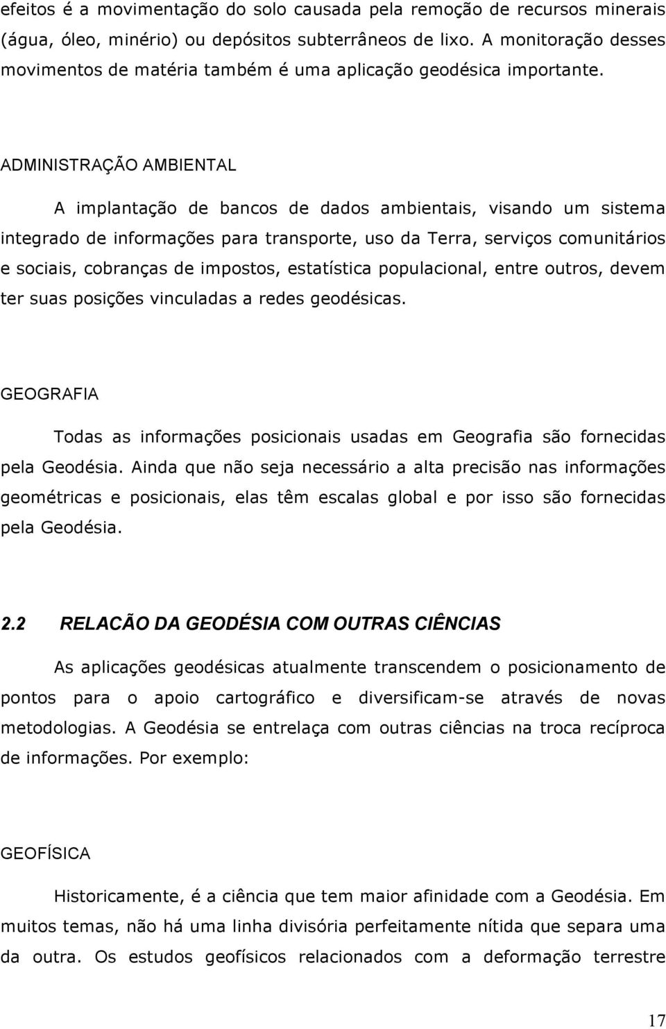 ADMINISTRAÇÃO AMBIENTAL A implantação de bancos de dados ambientais, visando um sistema integrado de informações para transporte, uso da Terra, serviços comunitários e sociais, cobranças de impostos,