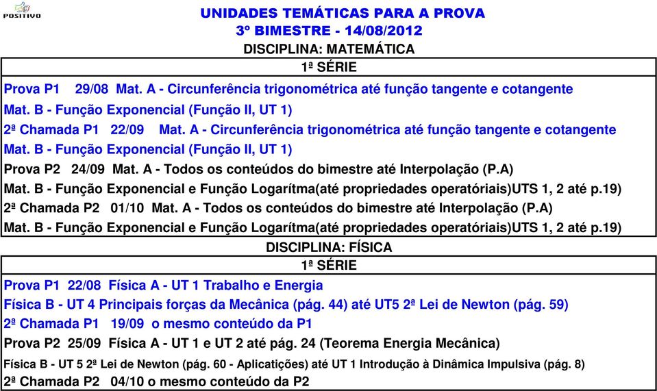 A - Todos os conteúdos do bimestre até Interpolação (P.A) Mat. B - Função Exponencial e Função Logarítma(até propriedades operatóriais)uts 1, 2 até p.19) 2ª Chamada P2 01/10 Mat.