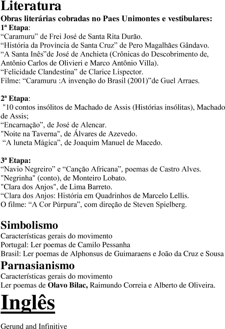 Filme: Caramuru :A invenção do Brasil (2001) de Guel Arraes. 2ª Etapa: "10 contos insólitos de Machado de Assis (Histórias insólitas), Machado de Assis; Encarnação, de José de Alencar.