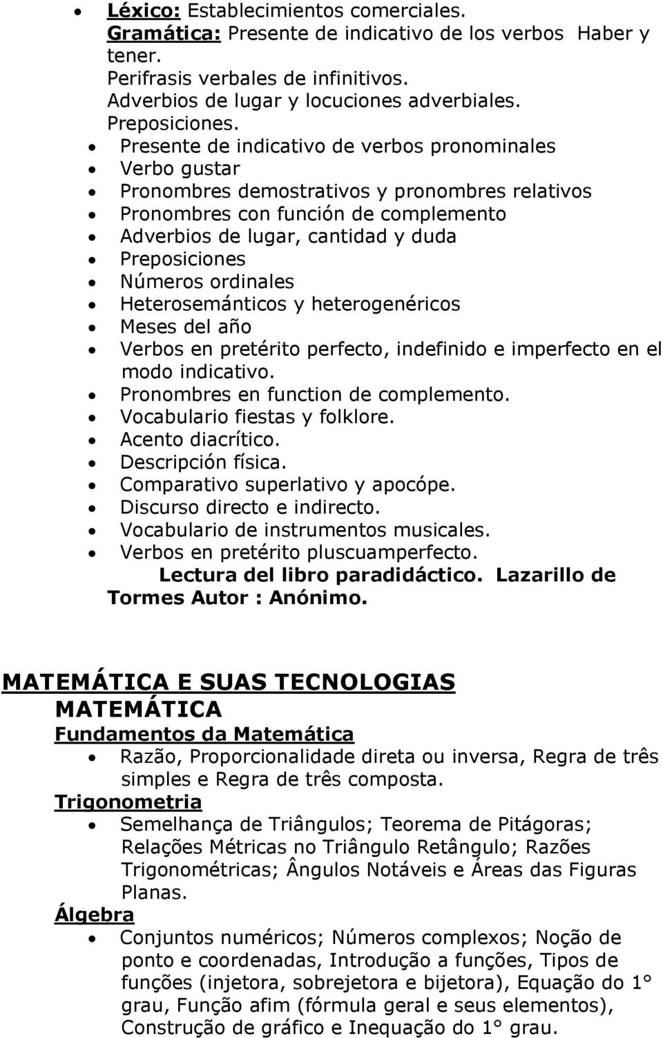 Números ordinales Heterosemánticos y heterogenéricos Meses del año Verbos en pretérito perfecto, indefinido e imperfecto en el modo indicativo. Pronombres en function de complemento.