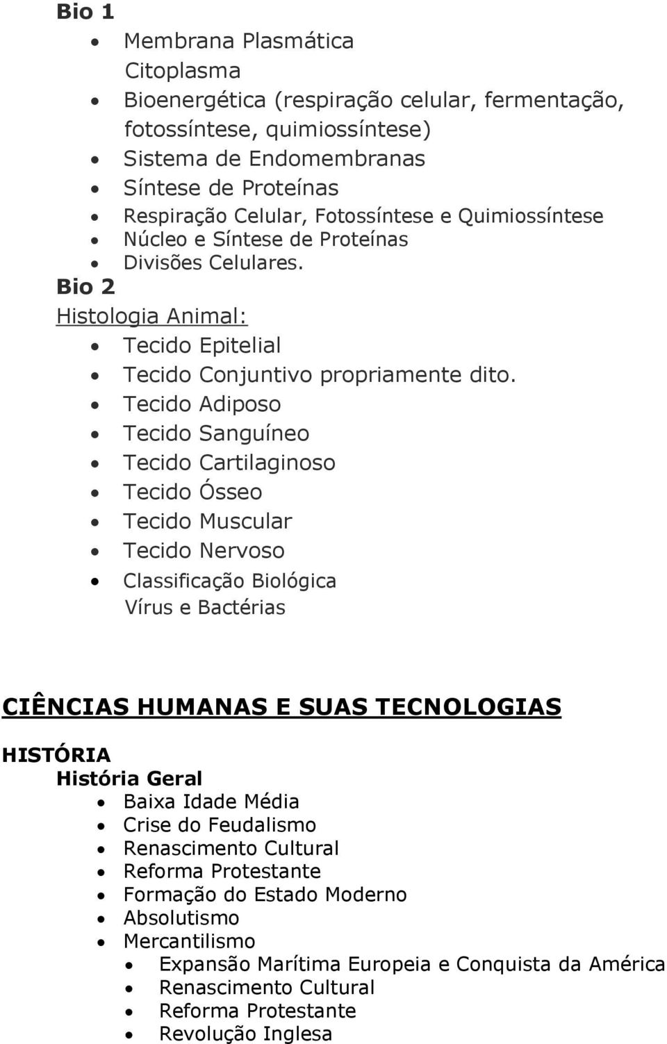 Tecido Adiposo Tecido Sanguíneo Tecido Cartilaginoso Tecido Ósseo Tecido Muscular Tecido Nervoso Classificação Biológica Vírus e Bactérias CIÊNCIAS HUMANAS E SUAS TECNOLOGIAS HISTÓRIA História