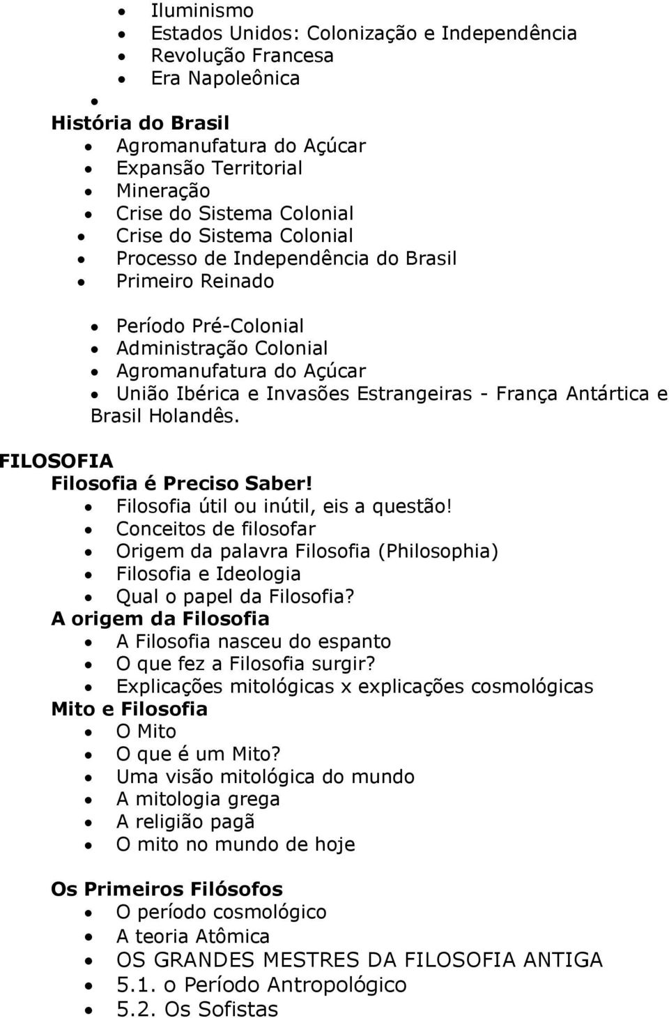 Brasil Holandês. FILOSOFIA Filosofia é Preciso Saber! Filosofia útil ou inútil, eis a questão!