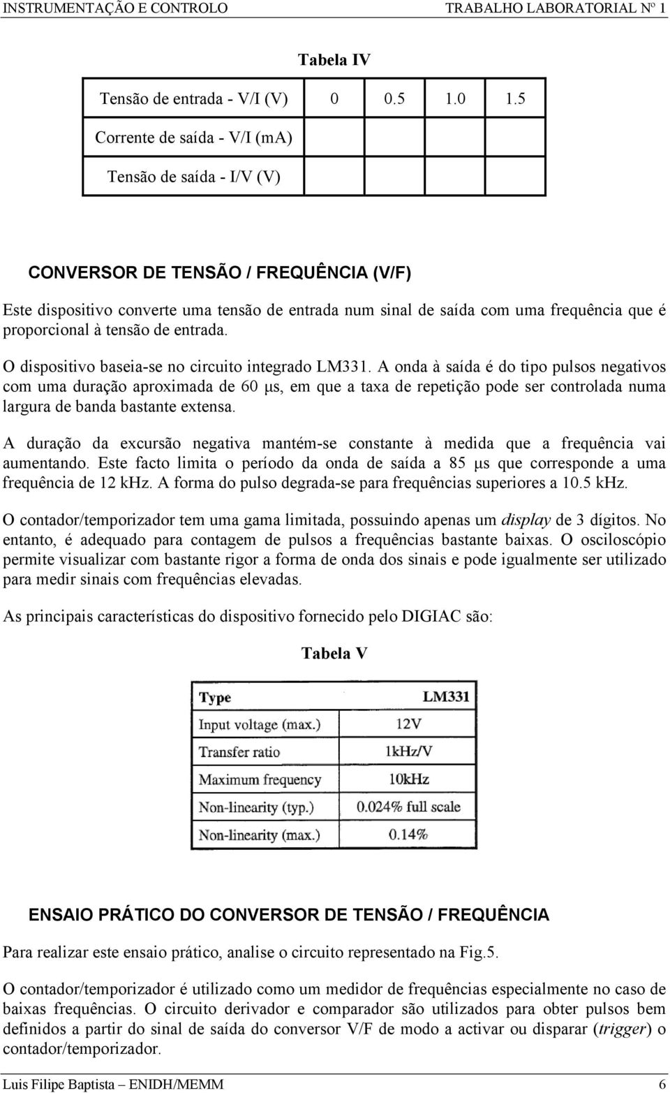 proporcional à tensão de entrada. O dispositivo baseia-se no circuito integrado LM331.