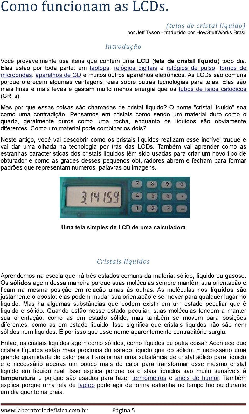 As LCDs são comuns porque oferecem algumas vantagens reais sobre outras tecnologias para telas.