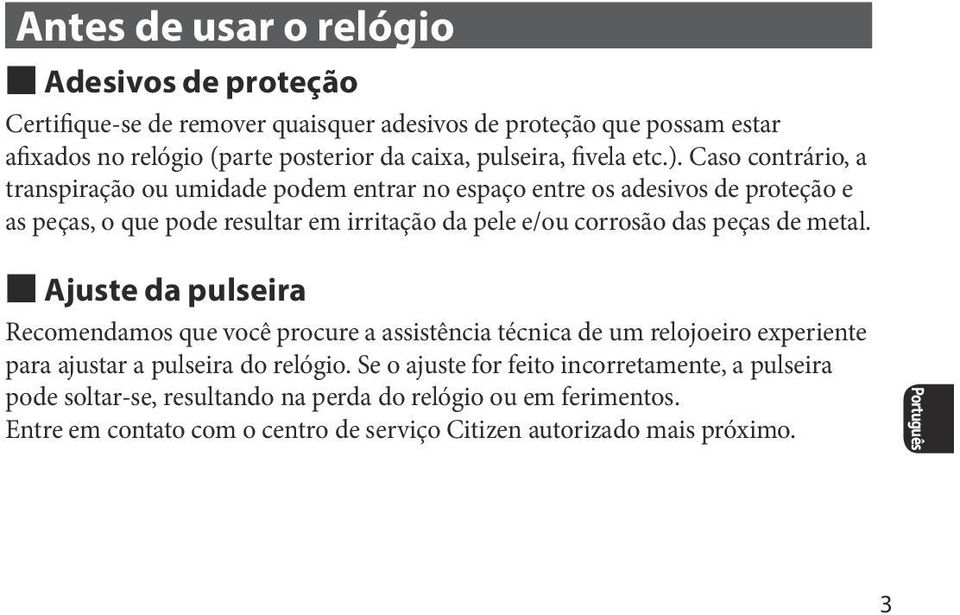 Caso contrário, a transpiração ou umidade podem entrar no espaço entre os adesivos de proteção e as peças, o que pode resultar em irritação da pele e/ou corrosão das peças de