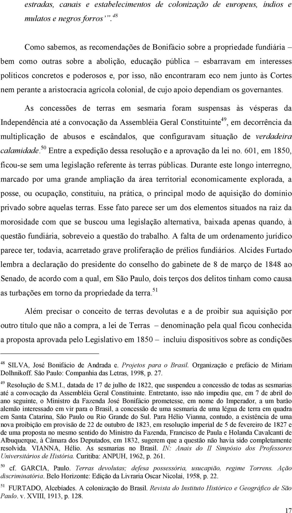 não encontraram eco nem junto às Cortes nem perante a aristocracia agrícola colonial, de cujo apoio dependiam os governantes.