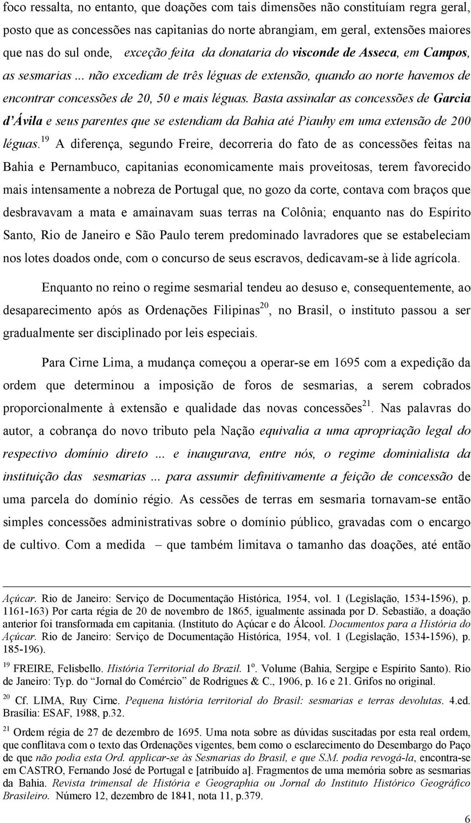 Basta assinalar as concessões de Garcia d Ávila e seus parentes que se estendiam da Bahia até Piauhy em uma extensão de 200 léguas.