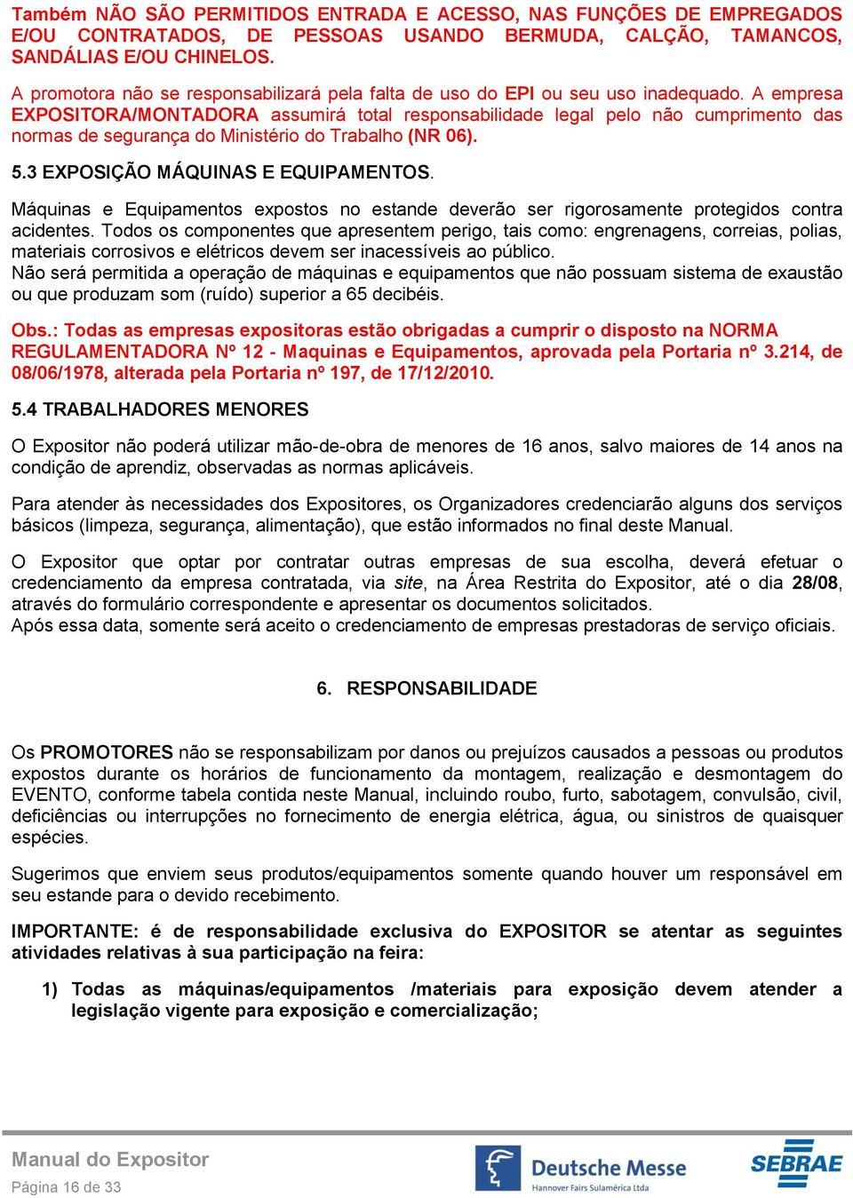 A empresa EXPOSITORA/MONTADORA assumirá total responsabilidade legal pelo não cumprimento das normas de segurança do Ministério do Trabalho (NR 06). 5.3 EXPOSIÇÃO MÁQUINAS E EQUIPAMENTOS.