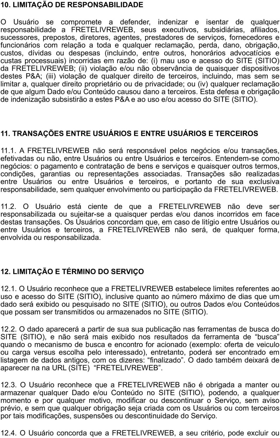 outros, honorários advocatícios e custas processuais) incorridas em razão de: (i) mau uso e acesso do SITE (SITIO) da FRETELIVREWEB; (ii) violação e/ou não observância de quaisquer dispositivos