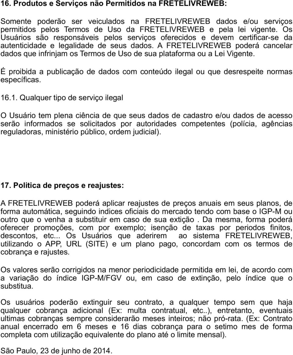 A FRETELIVREWEB poderá cancelar dados que infrinjam os Termos de Uso de sua plataforma ou a Lei Vigente. É proibida a publicação de dados com conteúdo ilegal ou que desrespeite normas específicas. 16.