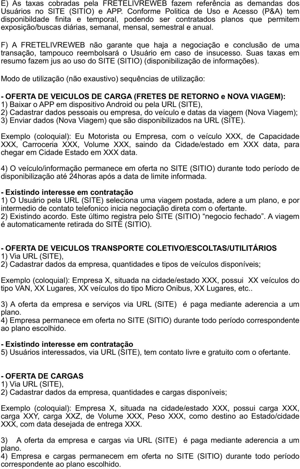 F) A FRETELIVREWEB não garante que haja a negociação e conclusão de uma transação, tampouco reembolsará o Usuário em caso de insucesso.