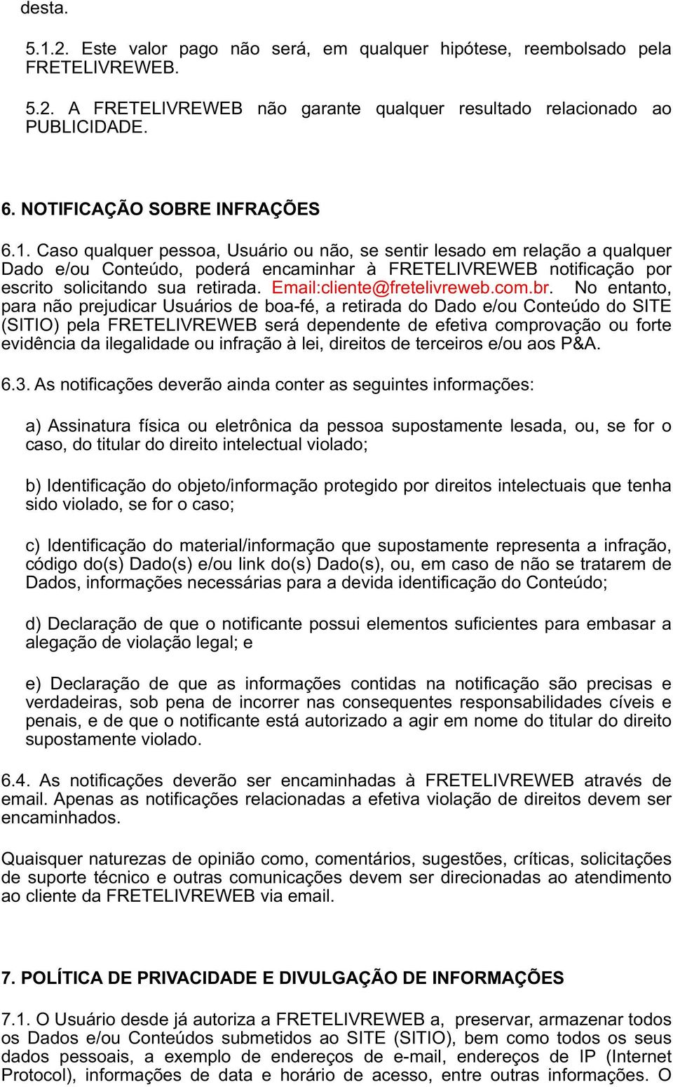 Caso qualquer pessoa, Usuário ou não, se sentir lesado em relação a qualquer Dado e/ou Conteúdo, poderá encaminhar à FRETELIVREWEB notificação por escrito solicitando sua retirada.