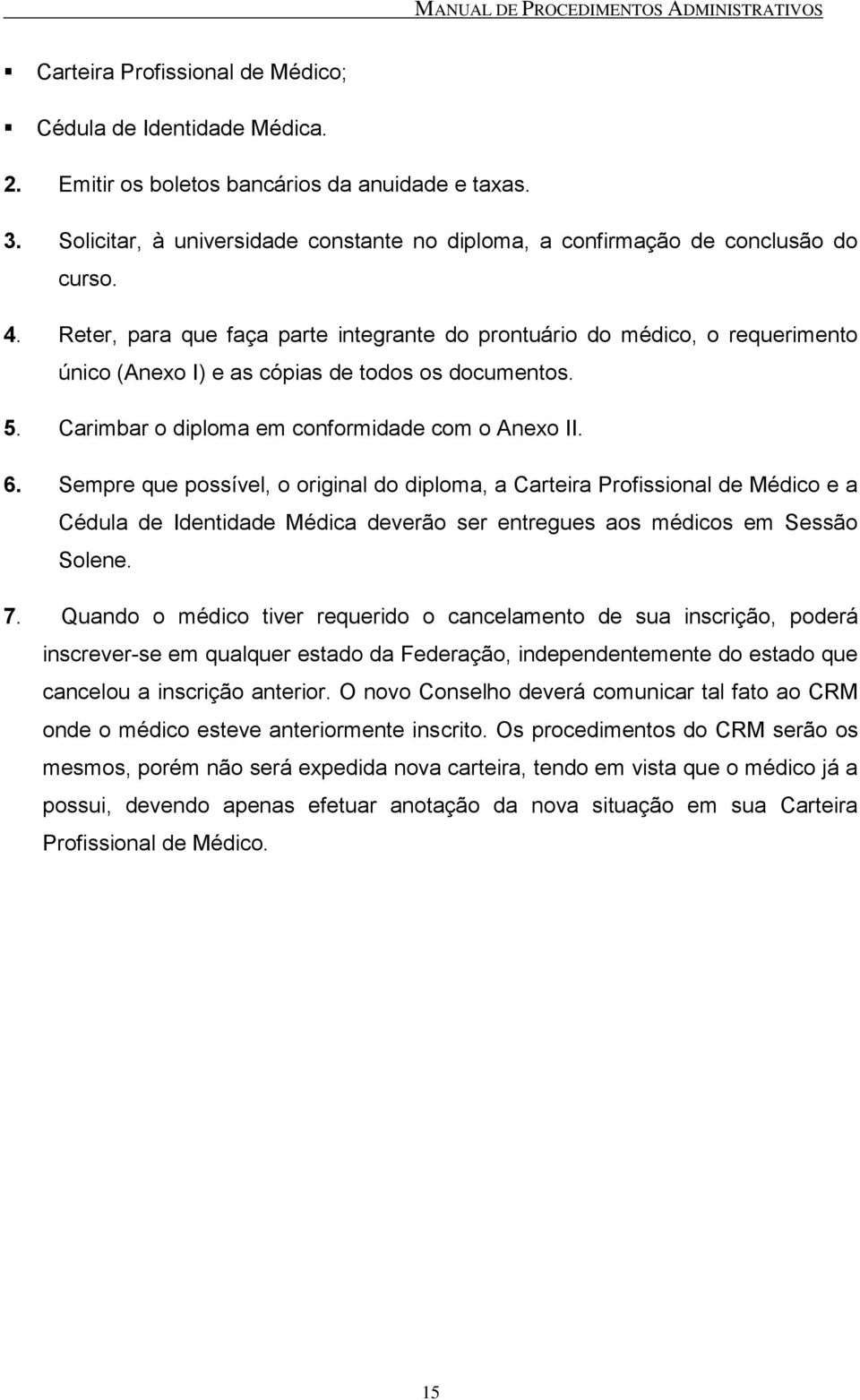 Reter, para que faça parte integrante do prontuário do médico, o requerimento único (Anexo I) e as cópias de todos os documentos. 5. Carimbar o diploma em conformidade com o Anexo II. 6.