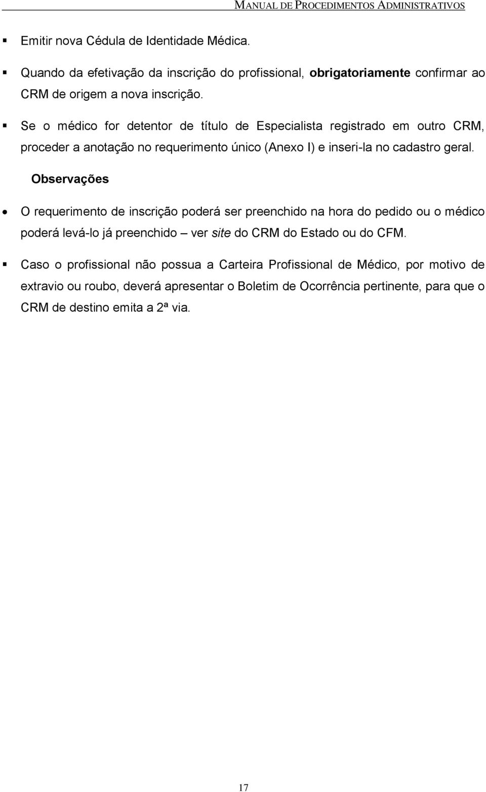 Observações O requerimento de inscrição poderá ser preenchido na hora do pedido ou o médico poderá levá-lo já preenchido ver site do CRM do Estado ou do CFM.