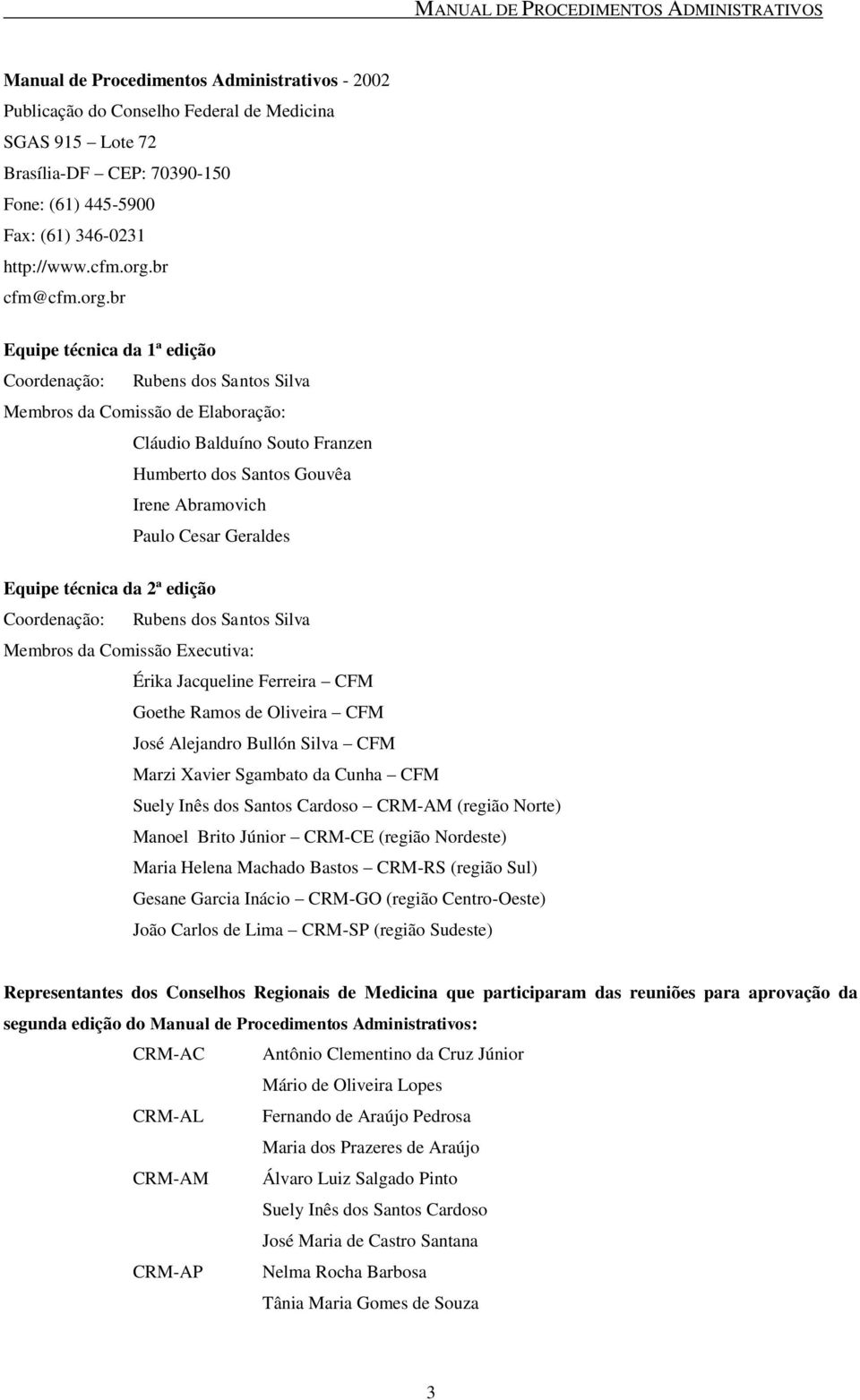 br Equipe técnica da 1ª edição Coordenação: Rubens dos Santos Silva Membros da Comissão de Elaboração: Cláudio Balduíno Souto Franzen Humberto dos Santos Gouvêa Irene Abramovich Paulo Cesar Geraldes