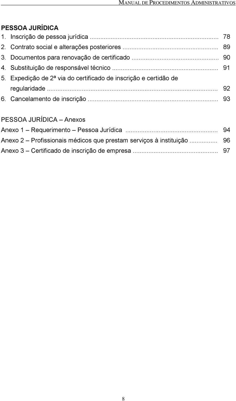 Expedição de 2ª via do certificado de inscrição e certidão de regularidade... 92 6. Cancelamento de inscrição.