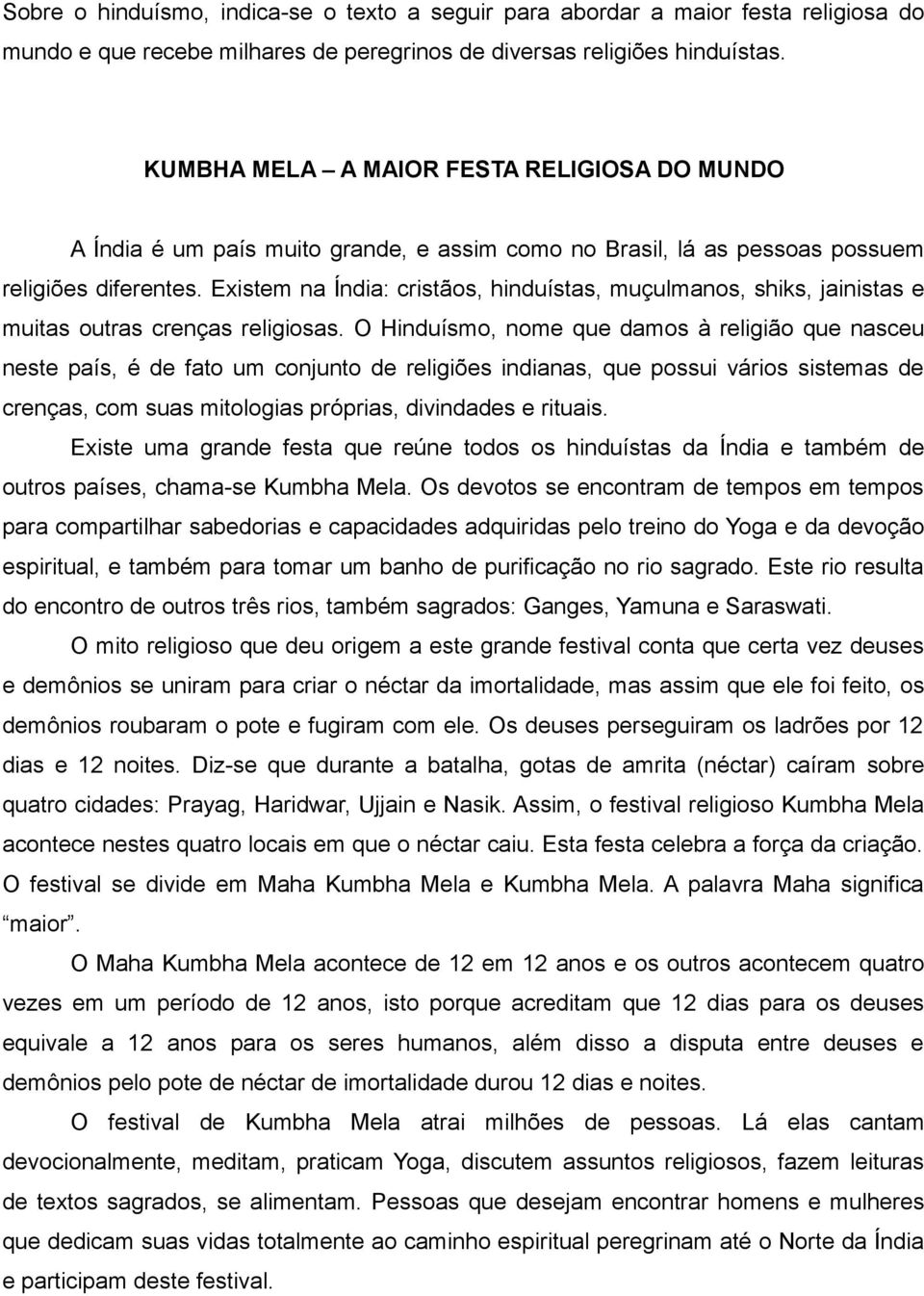 Existem na Índia: cristãos, hinduístas, muçulmanos, shiks, jainistas e muitas outras crenças religiosas.