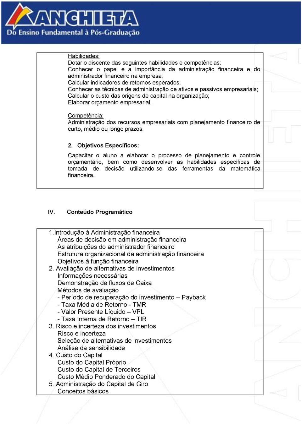 Competência: Administração dos recursos empresariais com planejamento financeiro de curto, médio ou longo prazos. 2.