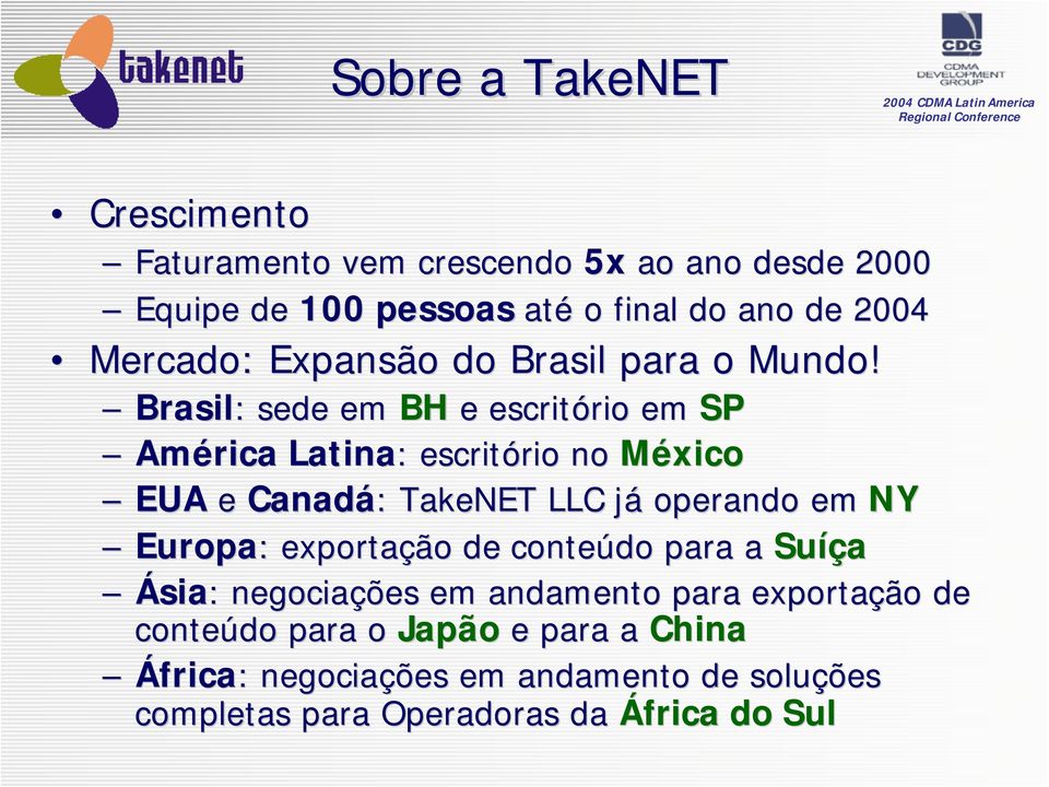 Brasil: : sede em BH e escritório rio em SP América Latina: : escritório rio no México EUA e Canadá: : TakeNET LLC jáj operando em