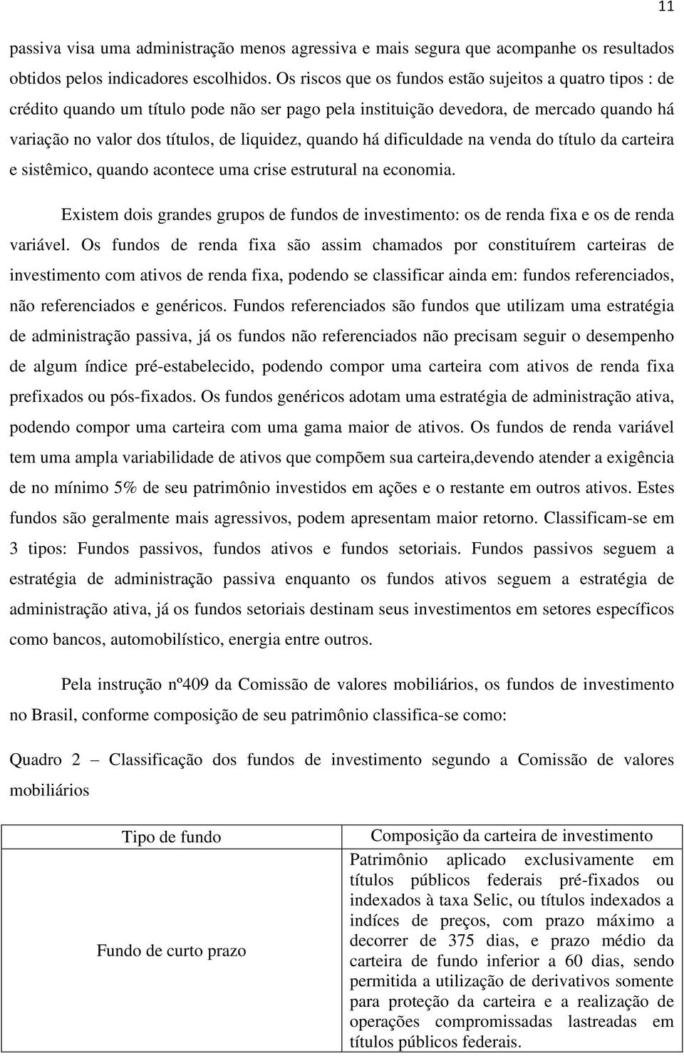 quando há dificuldade na venda do título da carteira e sistêmico, quando acontece uma crise estrutural na economia.