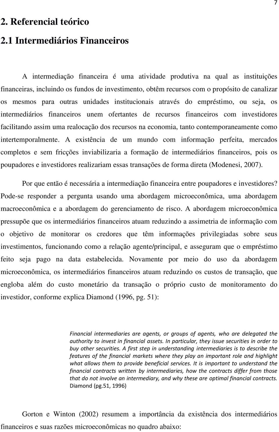 os mesmos para outras unidades institucionais através do empréstimo, ou seja, os intermediários financeiros unem ofertantes de recursos financeiros com investidores facilitando assim uma realocação