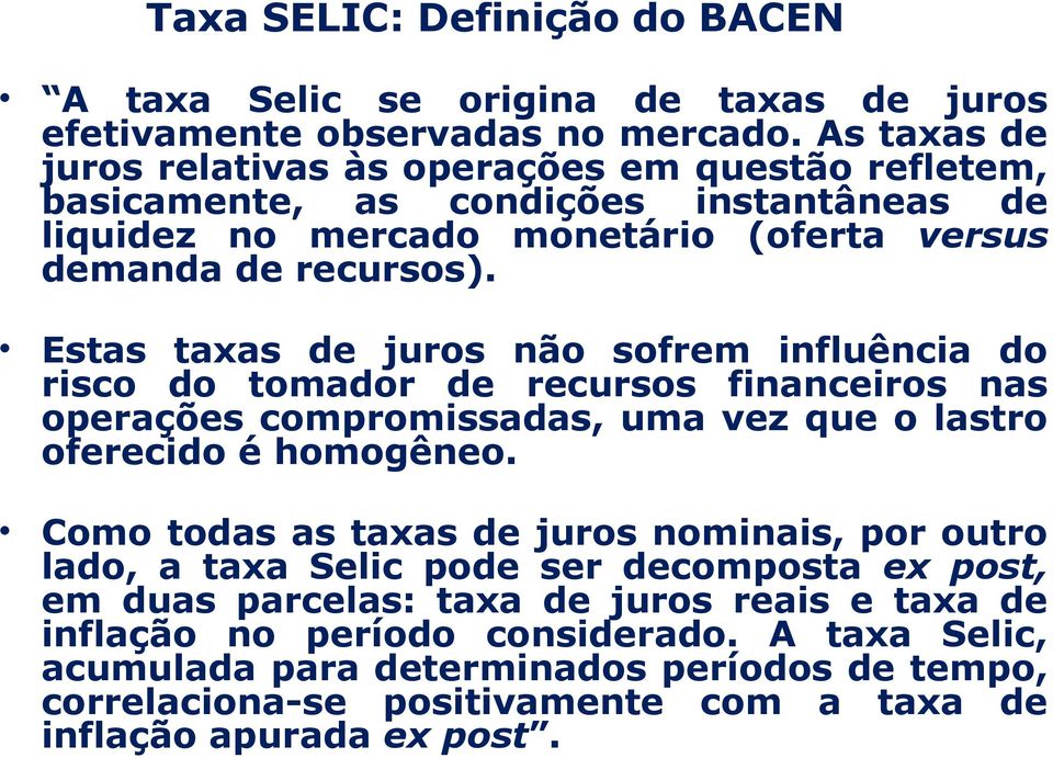 Estas taxas de juros não sofrem influência do risco do tomador de recursos financeiros nas operações compromissadas, uma vez que o lastro oferecido é homogêneo.