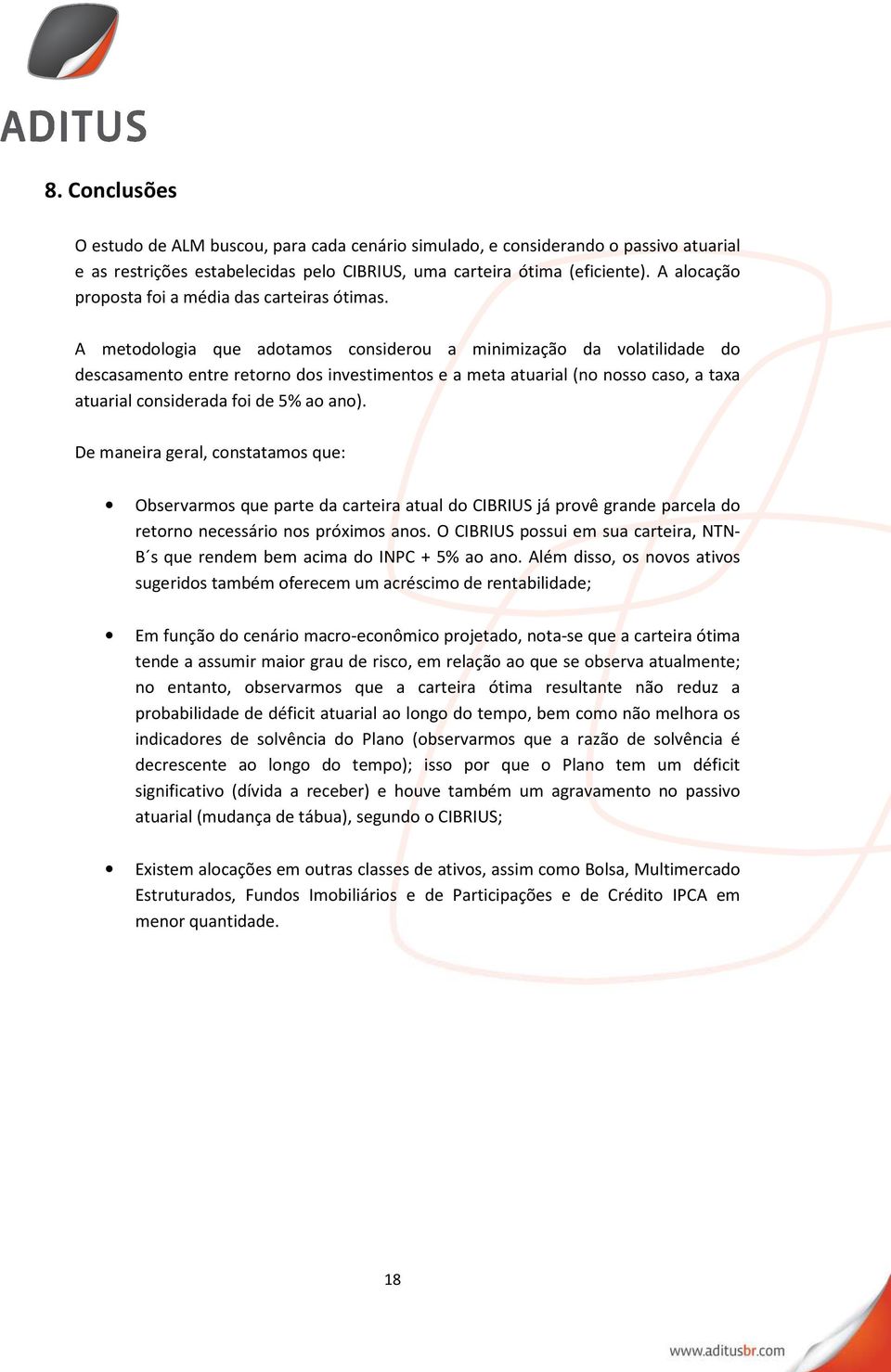 A metodologia que adotamos considerou a minimização da volatilidade do descasamento entre retorno dos investimentos e a meta atuarial (no nosso caso, a taxa atuarial considerada foi de 5% ao ano).