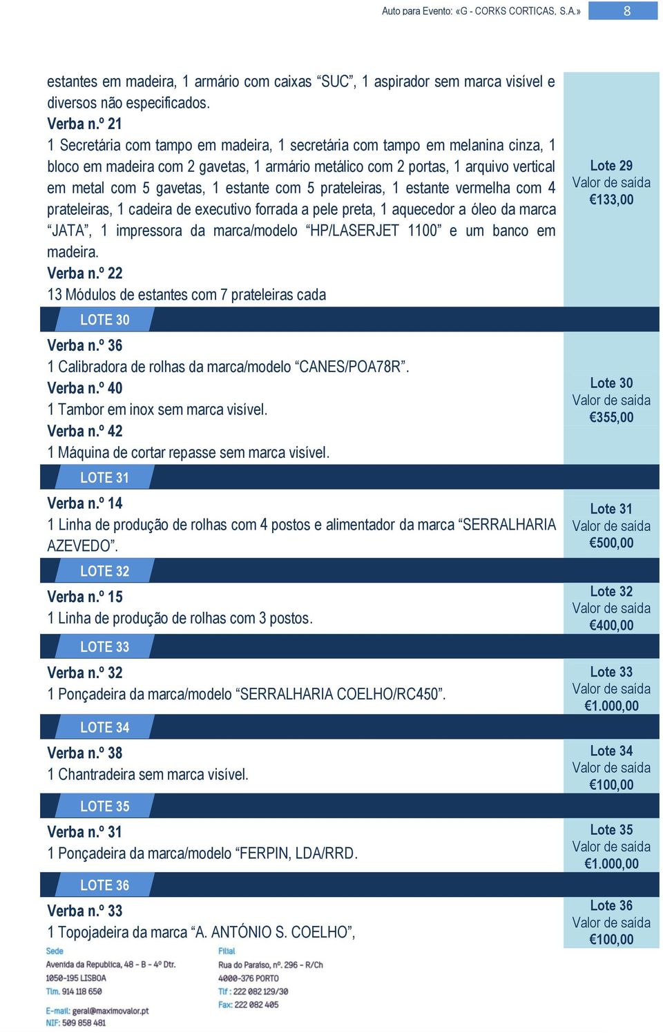 estante com 5 prateleiras, 1 estante vermelha com 4 prateleiras, 1 cadeira de executivo forrada a pele preta, 1 aquecedor a óleo da marca JATA, 1 impressora da marca/modelo HP/LASERJET 1100 e um