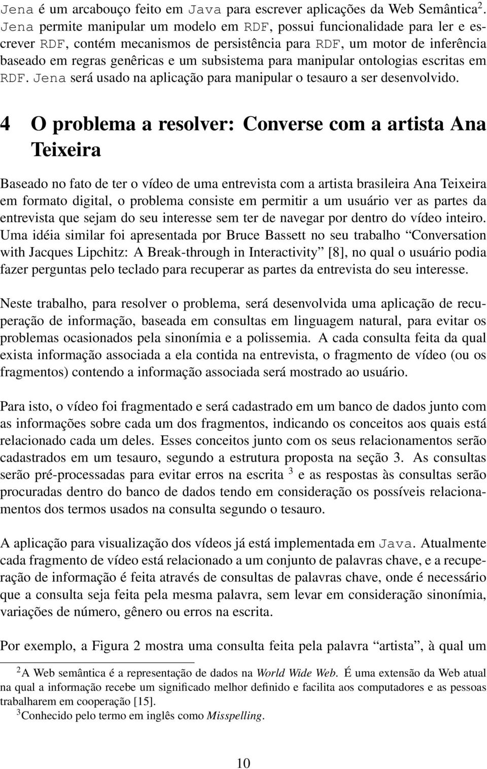 para manipular ontologias escritas em RDF. Jena será usado na aplicação para manipular o tesauro a ser desenvolvido.